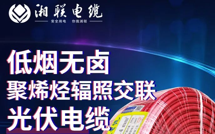 綠色環(huán)保，安全耐用 | 湘聯(lián)電纜低煙無(wú)鹵聚烯徑輻照交聯(lián)光伏電纜！